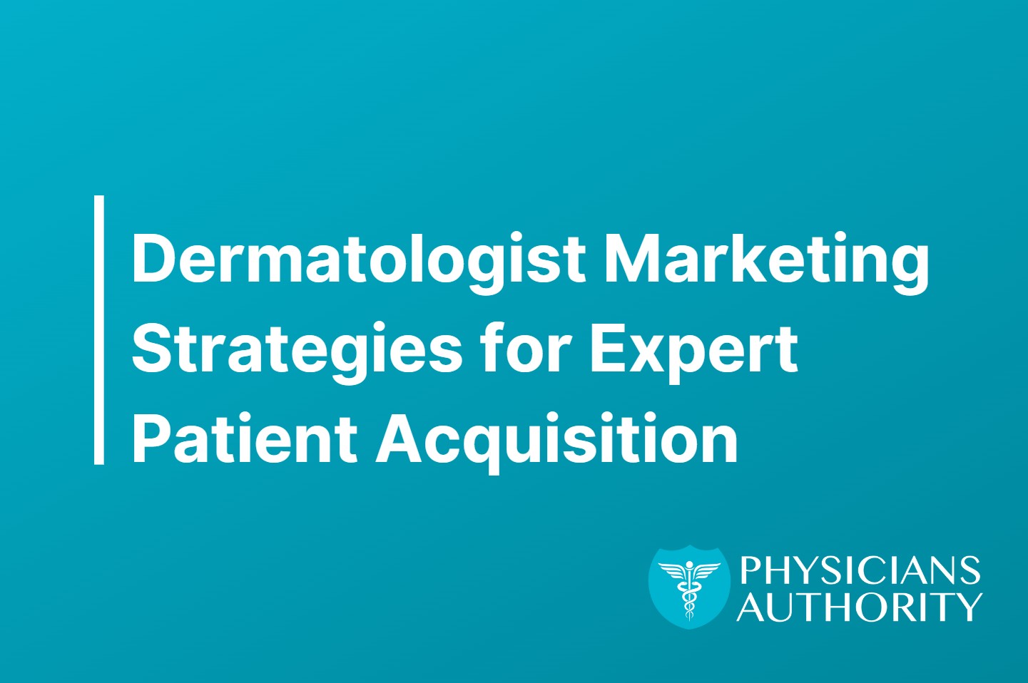 Dermatologist Marketing Strategies For Expert Patient Acquisition